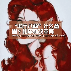 “半斤八两”什么意思?和李斯改革有关:Yabo(图1) “半斤八两”什么意思?和李斯改革有关:Yabo(图1)