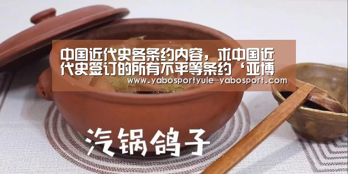 中国近代史各条约内容，求中国近代史签订的所有不平等条约‘亚博首页’(图1)