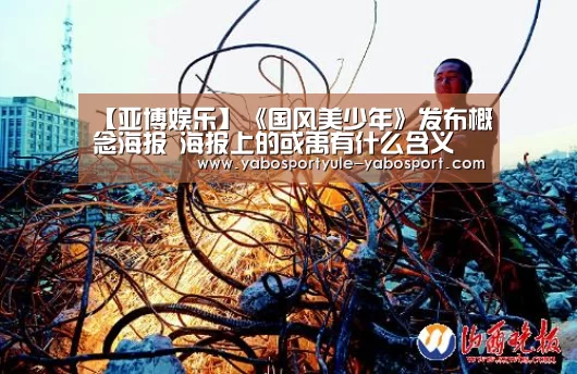 【亚博娱乐】《国风美少年》发布概念海报 海报上的或禹有什么含义(图3) 亚博娱乐