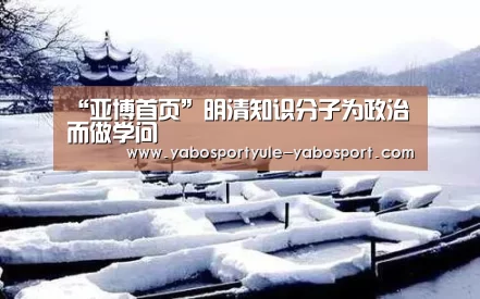 “亚博首页”明清知识分子为政治而做学问(图3) 亚博首页
